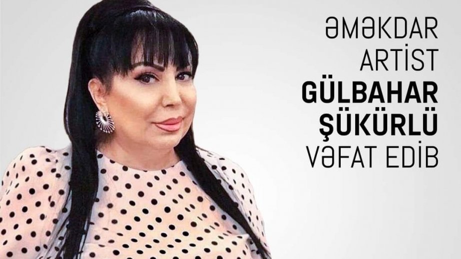 Əməkdar artist Gülbahar Şükürlü vəfat edib