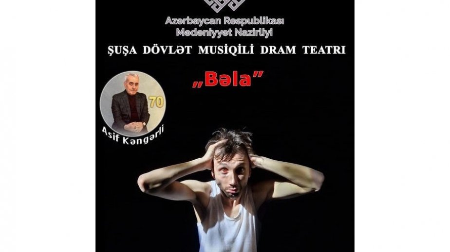 Şuşa Teatrında “Bəla” tamaşasının premyerası olacaq