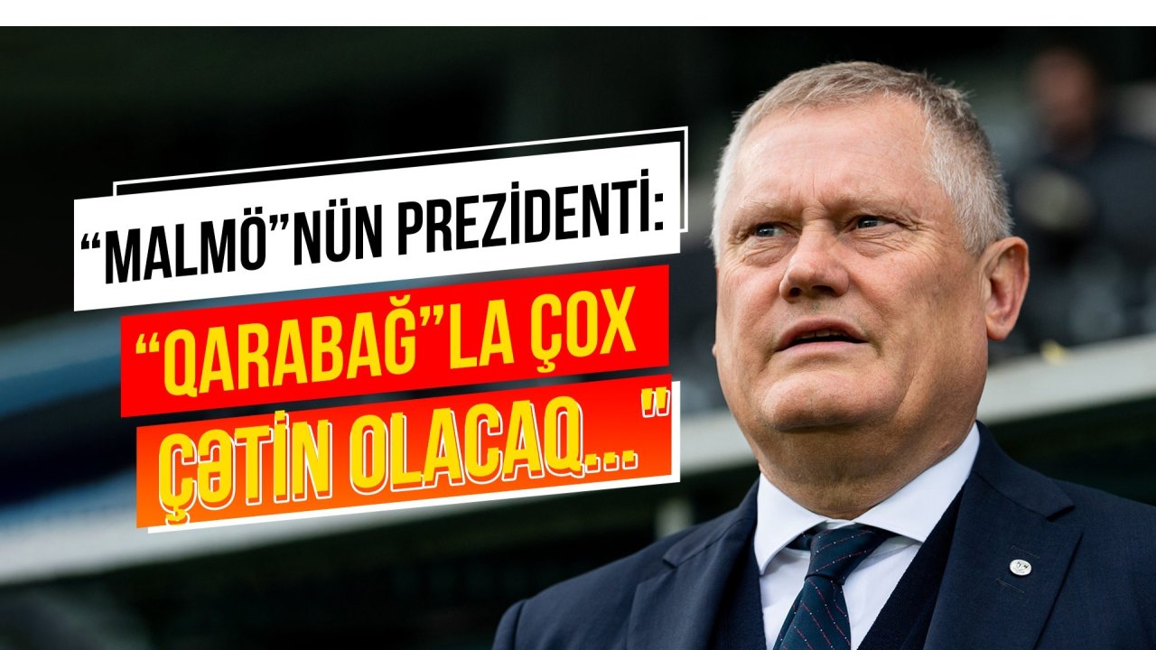 “Malmö”nün prezidenti: “Qarabağ” müasir, baxımlı futbol oynayır, çox texniki komandadır!” ( VİDEO)