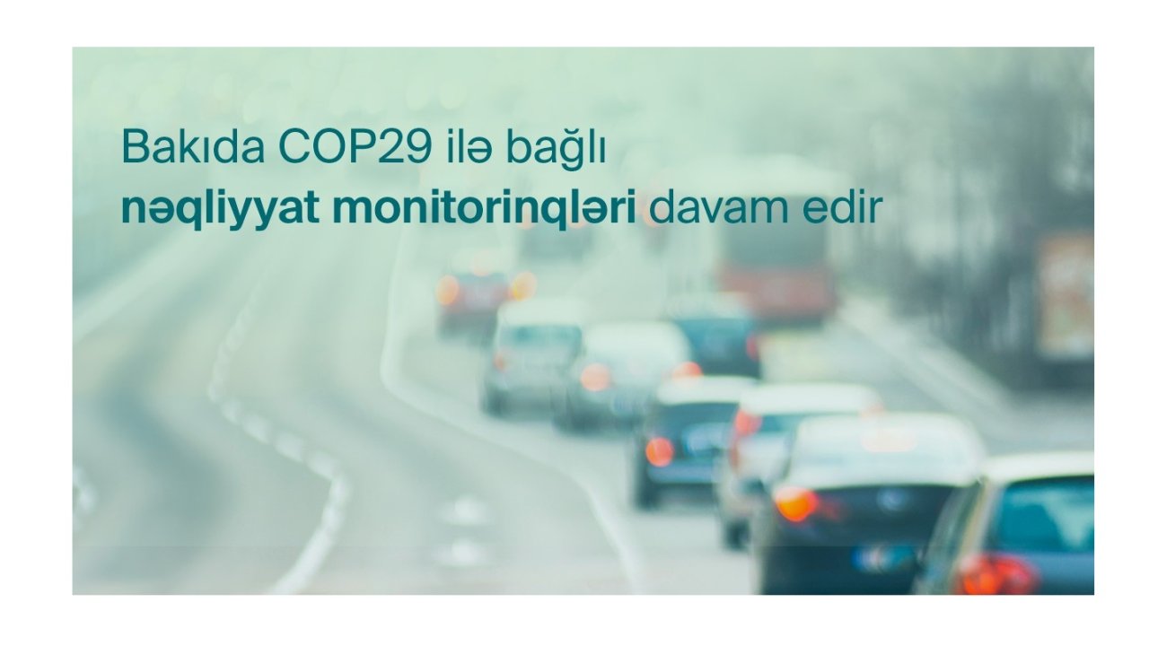 Paytaxtın bəzi küçə və prospektlərində COP29-la bağlı nəqliyyatın idarə edilməsi üzrə monitorinqlər davam etdiriləcək