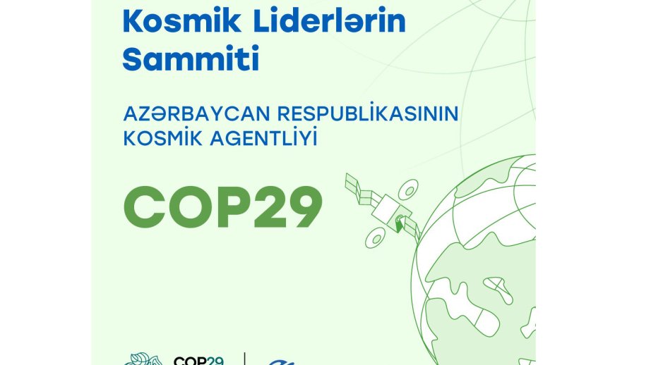 COP29 çərçivəsində “İqlim dəyişikliyi ilə mübarizədə kosmik çağırışlar: Kosmik Liderlərin Sammiti” keçiriləcək