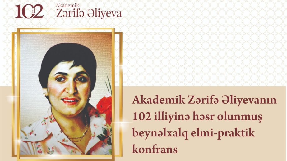 Akademik Zərifə Əliyevanın anadan olmasının 102 illiyinə həsr olunan beynəlxalq elmi-praktik konfrans keçiriləcək