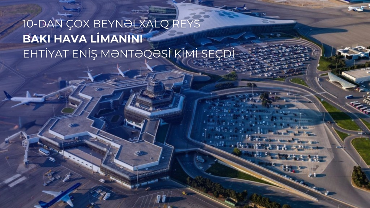 10-dan çox beynəlxalq reys Heydər Əliyev Beynəlxalq Aeroportunu ehtiyat eniş məntəqəsi kimi seçib