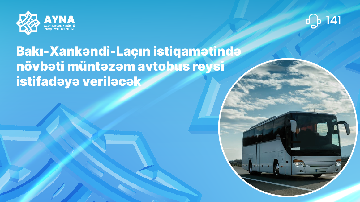Bakı-Xankəndi-Laçın istiqamətində növbəti müntəzəm avtobus reysi istifadəyə veriləcək