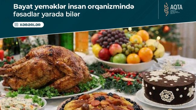 Bayat yeməklər insan orqanizmində fəsadlar yarada bilər - AQTA