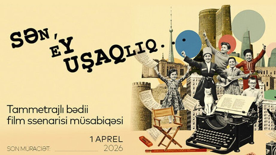 “Sən, ey uşaqlıq” müsabiqəsinə ssenarilərin qəbulu yekunlaşıb