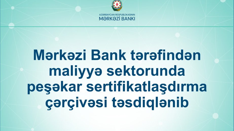 Mərkəzi Bank maliyyə sektorunda peşəkar sertifikatlaşdırma çərçivəsini təsdiqləyib
