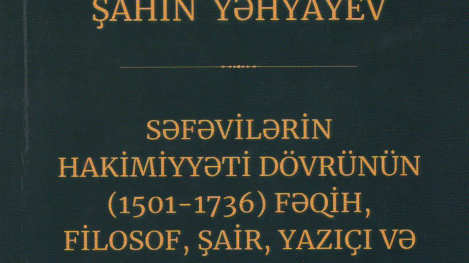 “Səfəvilərin hakimiyyəti dövrünün (1501-1736) fəqih, filosof, şair, yazıçı və xəttatları” – yeni nəşr